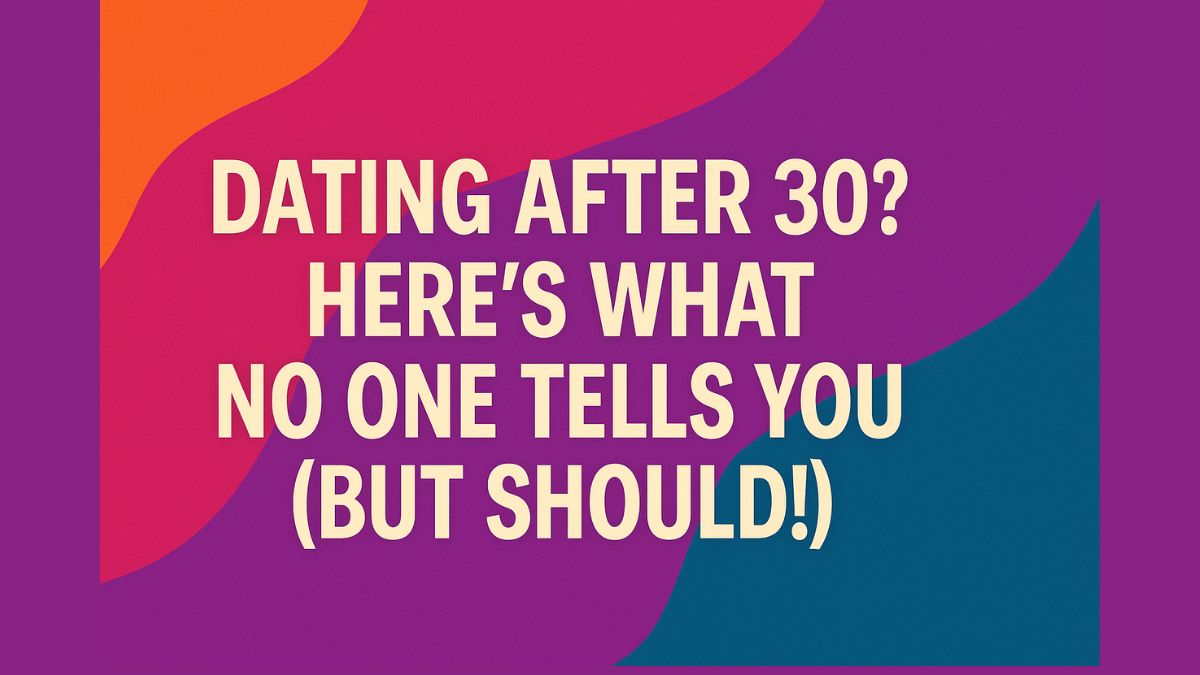 Your 30s Are the New 20s—Except in Dating. Here’s Why